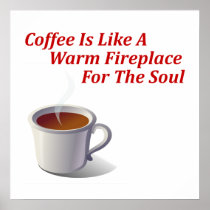 Coffee Is Like A Warm Fireplace For The Soul Print