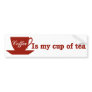 Coffee is my cup of tea bumper sticker