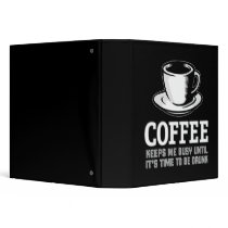 Coffee Keeps me Busy until it's time to be Drunk binders
