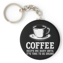 Coffee Keeps me Busy until it's time to be Drunk keychains