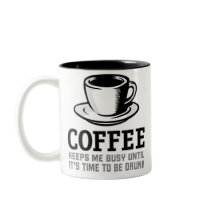 Coffee Keeps me Busy until it's time to be Drunk Coffee Mug