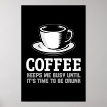 Coffee Keeps me Busy until it's time to be Drunk Print