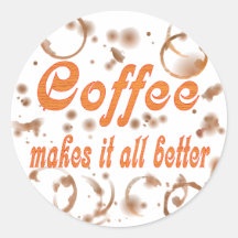 Coffee Makes It All Better Round Stickers