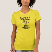Coffee Makes Me Nice Shirts