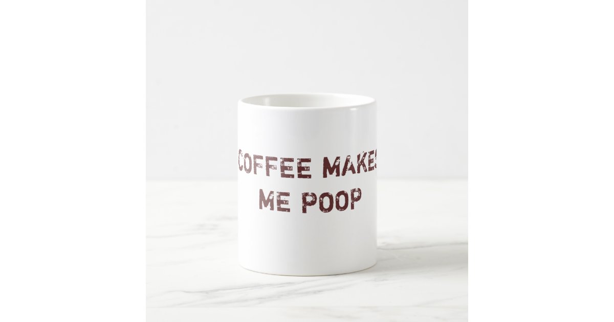 COFFEE MAKES ME POOP COFFEE MUG Zazzle