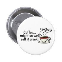 Coffee Might As Well Call It Crack 3 buttons