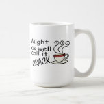 Coffee Might As Well Call It Crack mugs