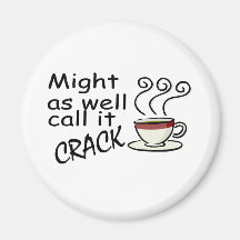 Coffee Might As Well Call It Crack Fridge Magnets