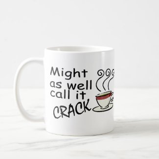 Coffee Might As Well Call It Crack mug