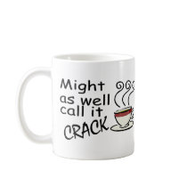 Coffee Might As Well Call It Crack Coffee Mugs