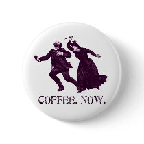 COFFEE. NOW. PINBACK BUTTON