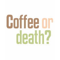Coffee Or Death? t-shirts by alternateworlds Coffee Or Death? t-shirts