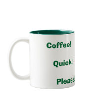 Coffee! Quick! Please! mugs