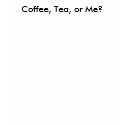 Coffee, Tea, or Me? t-shirts