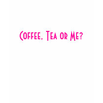 Coffee, Tea or Me? t-shirts