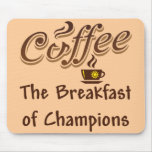 Coffee The Breakfast of Champions Mouse Pads
