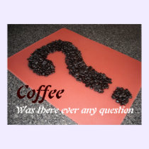 Coffee Was There Ever Any Question posters