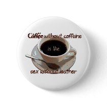 coffee without caffeine is like sex w/o leather buttons by Dynomoose coffee without caffeine is like sex w/o leather buttons