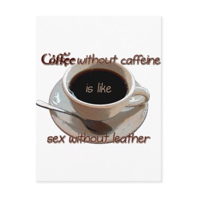 coffee without caffeine is like sex w/o leather post cards by Dynomoose