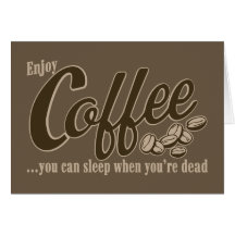 Coffee you can sleep when you're dead greeting cards