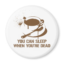 Coffee you can sleep when you're dead magnets