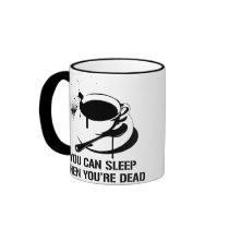 Coffee you can sleep when you're dead mugs