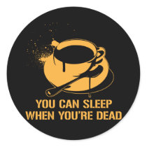 Coffee you can sleep when you're dead stickers