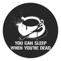 Coffee you can sleep when you're dead stickers
