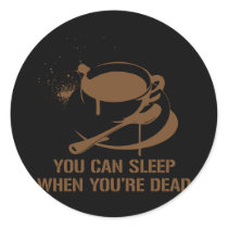 Coffee you can sleep when you're dead stickers