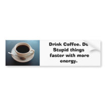 coffeecup, Drink Coffee. Do Stupid things faste... bumper stickers by ChaudsGirl coffeecup, Drink Coffee. Do Stupid things faste... bumper stickers