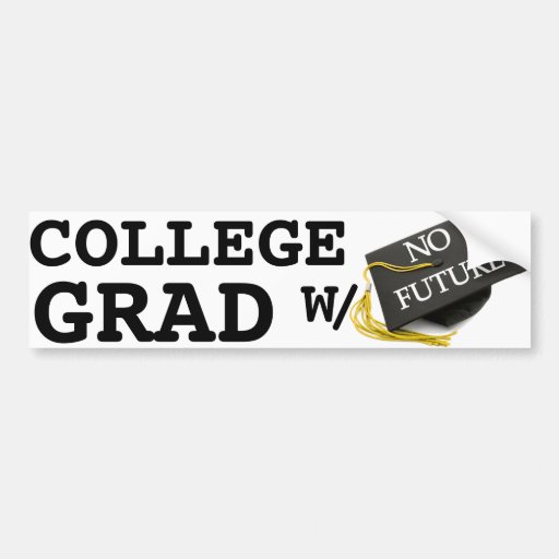 'College Graduate with No Future' Bumper Sticker