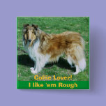 Collie Lover!I like 'em Rough buttons