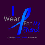 Colon Cancer I Wear Blue For My Friend