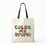 Color Me Stupid Tote Bag
