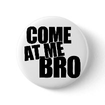 Come At Me Bro Buttons