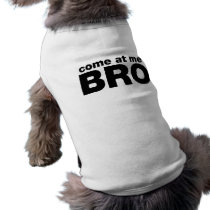 Come at me Bro Doggie Shirt
