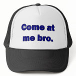 Come at me bro. hats
