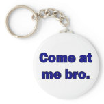 Come at me bro. key chains