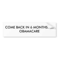 COME BACK IN 6 MONTHS......OBAMACARE bumper stickers by johnpop COME BACK IN 6 MONTHS......OBAMACARE bumper stickers