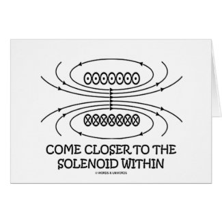 Come Closer To The Solenoid Within (Physics Humor) card