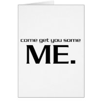 Come Get You Some Me. cards by djskagnetti Come Get You Some Me. cards