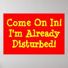 Come on in!  I'm already disturbed! Posters