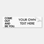 COME OUT AND BE YOU BUMPER STICKERS