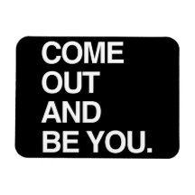 COME OUT AND BE YOU MAGNETS