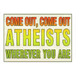 Come out, Come out Atheists wherever you are posters