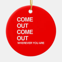 COME OUT COME OUT WHEREVER YOU ARE.png Ornament
