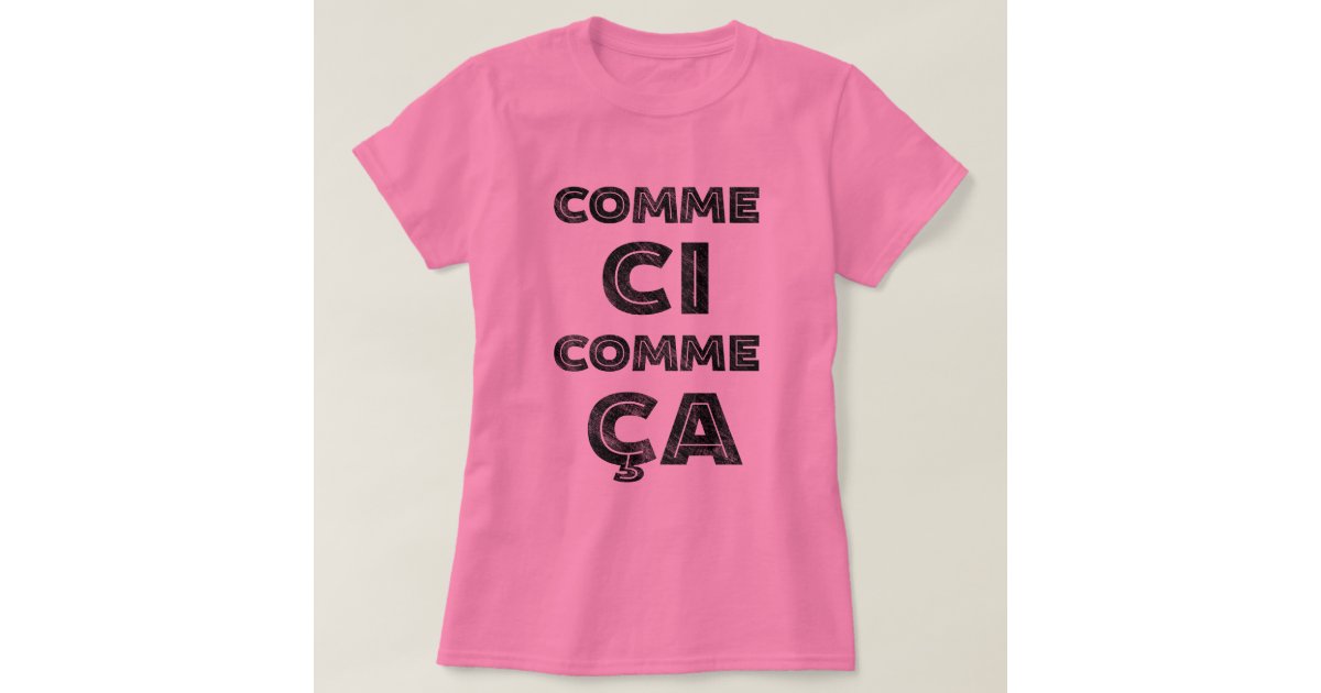 Comme Ci, Comme Ca - French Saying for "So, So" T-Shirt | Zazzle