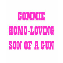 COMMIE HOMO-LOVING SON OF A GUN t-shirts by greenbaby COMMIE HOMO-LOVING SON OF A GUN t-shirts