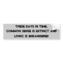 Common Sense is Extinct andLogic is Endangered,... bumper stickers