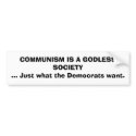 COMMUNISM IS A GODLESS SOCIETY... Just what the... bumper stickers by rickhyatt COMMUNISM IS A GODLESS SOCIETY... Just what the... bumper stickers